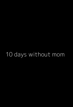 10 days without mom